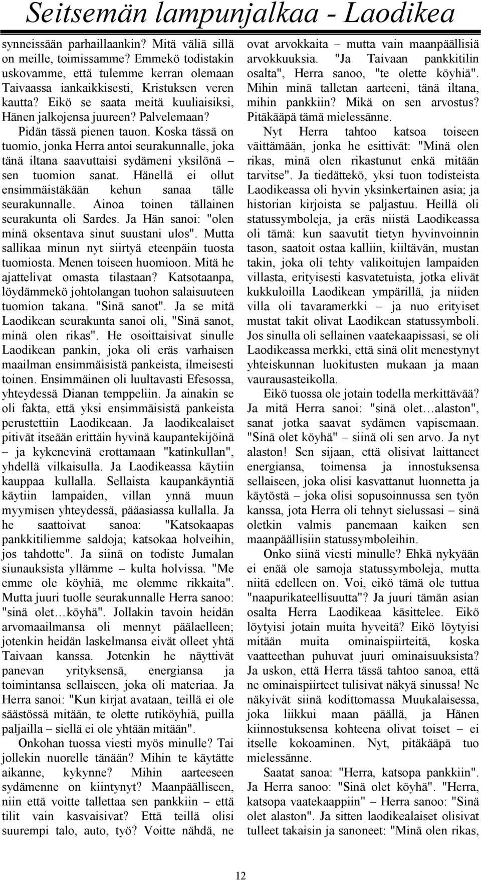 Pidän tässä pienen tauon. Koska tässä on tuomio, jonka Herra antoi seurakunnalle, joka tänä iltana saavuttaisi sydämeni yksilönä sen tuomion sanat.