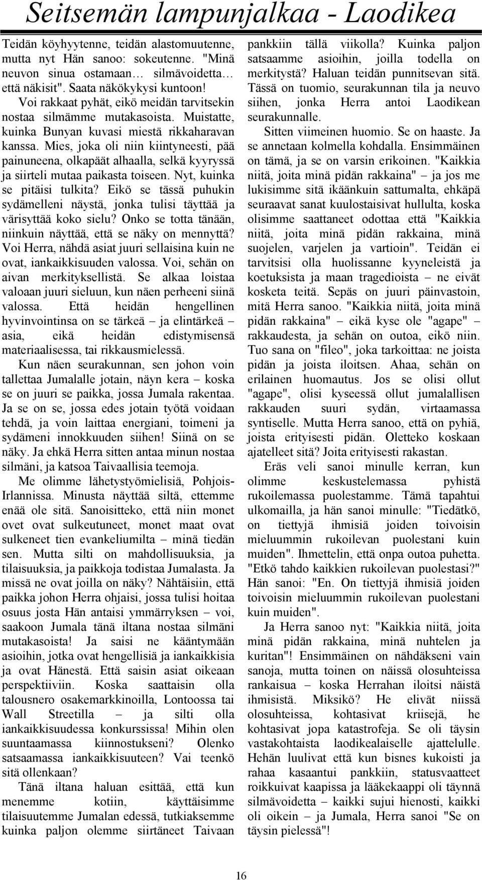 Mies, joka oli niin kiintyneesti, pää painuneena, olkapäät alhaalla, selkä kyyryssä ja siirteli mutaa paikasta toiseen. Nyt, kuinka se pitäisi tulkita?