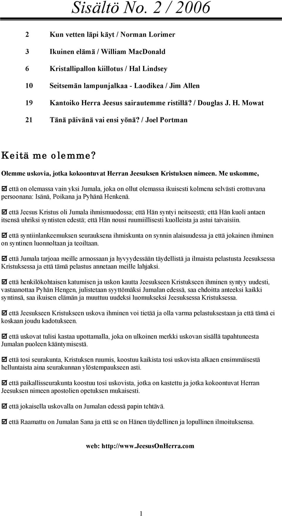 Jeesus sairautemme ristillä? / Douglas J. H. Mowat 21 Tänä päivänä vai ensi yönä? / Joel Portman Keitä me olemme? Olemme uskovia, jotka kokoontuvat Herran Jeesuksen Kristuksen nimeen. Me uskomme,!