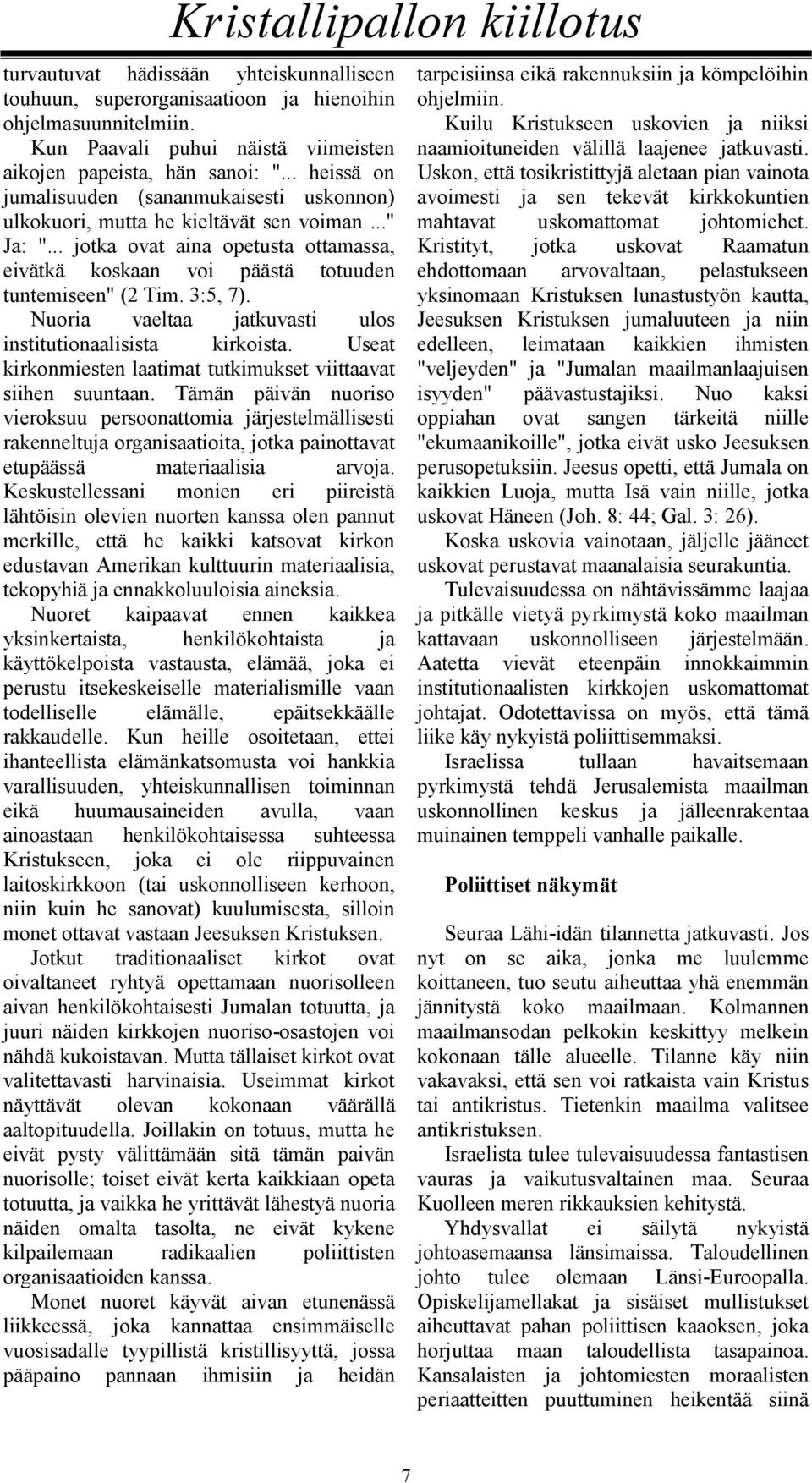 3:5, 7). Nuoria vaeltaa jatkuvasti ulos institutionaalisista kirkoista. Useat kirkonmiesten laatimat tutkimukset viittaavat siihen suuntaan.