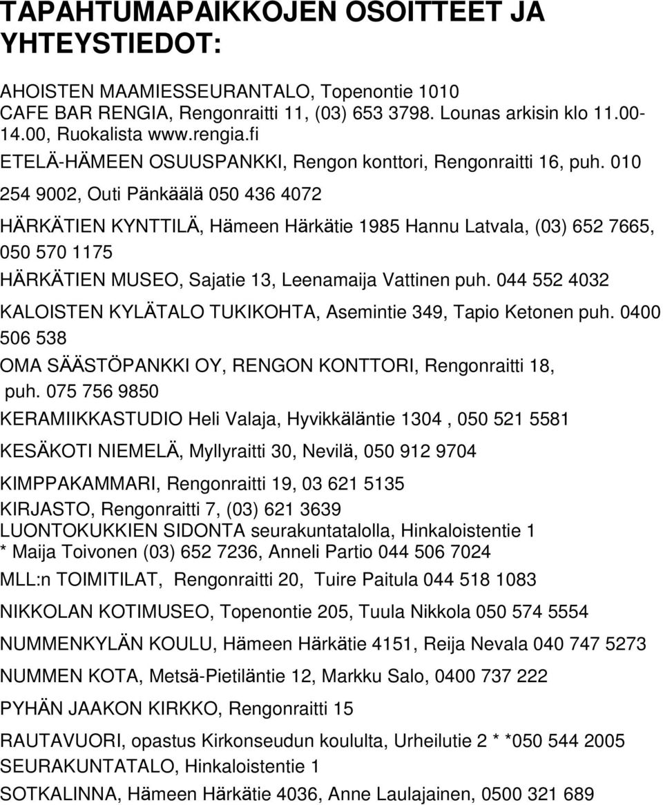 010 254 9002, Outi Pänkäälä 050 436 4072 HÄRKÄTIEN KYNTTILÄ, Hämeen Härkätie 1985 Hannu Latvala, (03) 652 7665, 050 570 1175 HÄRKÄTIEN MUSEO, Sajatie 13, Leenamaija Vattinen puh.