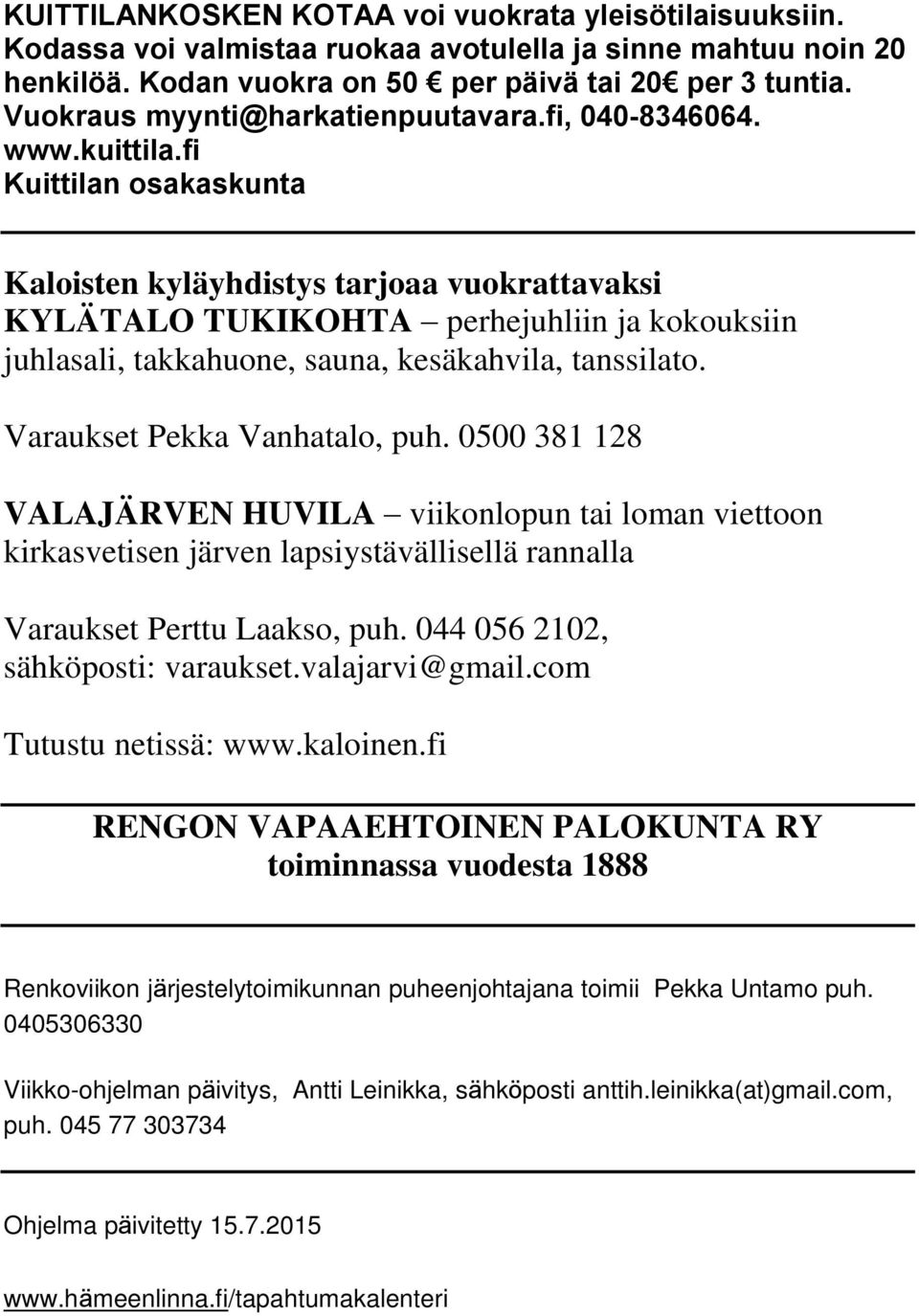 fi Kuittilan osakaskunta Kaloisten kyläyhdistys tarjoaa vuokrattavaksi KYLÄTALO TUKIKOHTA perhejuhliin ja kokouksiin juhlasali, takkahuone, sauna, kesäkahvila, tanssilato.