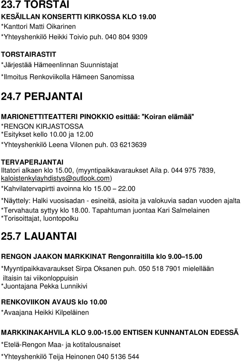 7 PERJANTAI MARIONETTITEATTERI PINOKKIO esittää: Koiran elämää *RENGON KIRJASTOSSA *Esitykset kello 10.00 ja 12.00 *Yhteyshenkilö Leena Vilonen puh. 03 6213639 TERVAPERJANTAI Iltatori alkaen klo 15.