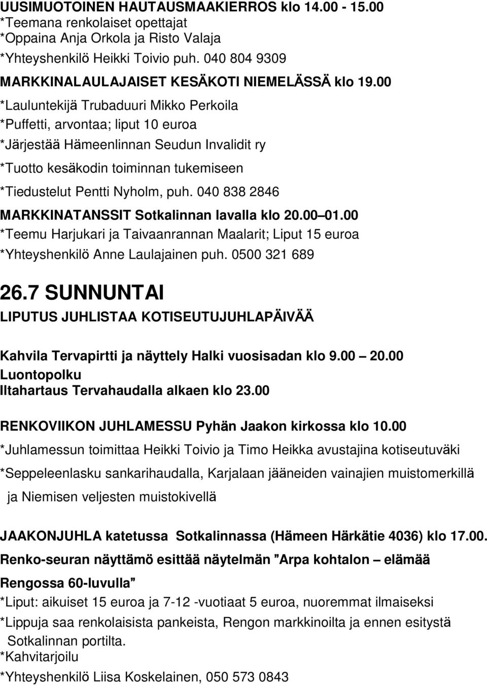 00 *Lauluntekijä Trubaduuri Mikko Perkoila *Puffetti, arvontaa; liput 10 euroa *Järjestää Hämeenlinnan Seudun Invalidit ry *Tuotto kesäkodin toiminnan tukemiseen *Tiedustelut Pentti Nyholm, puh.