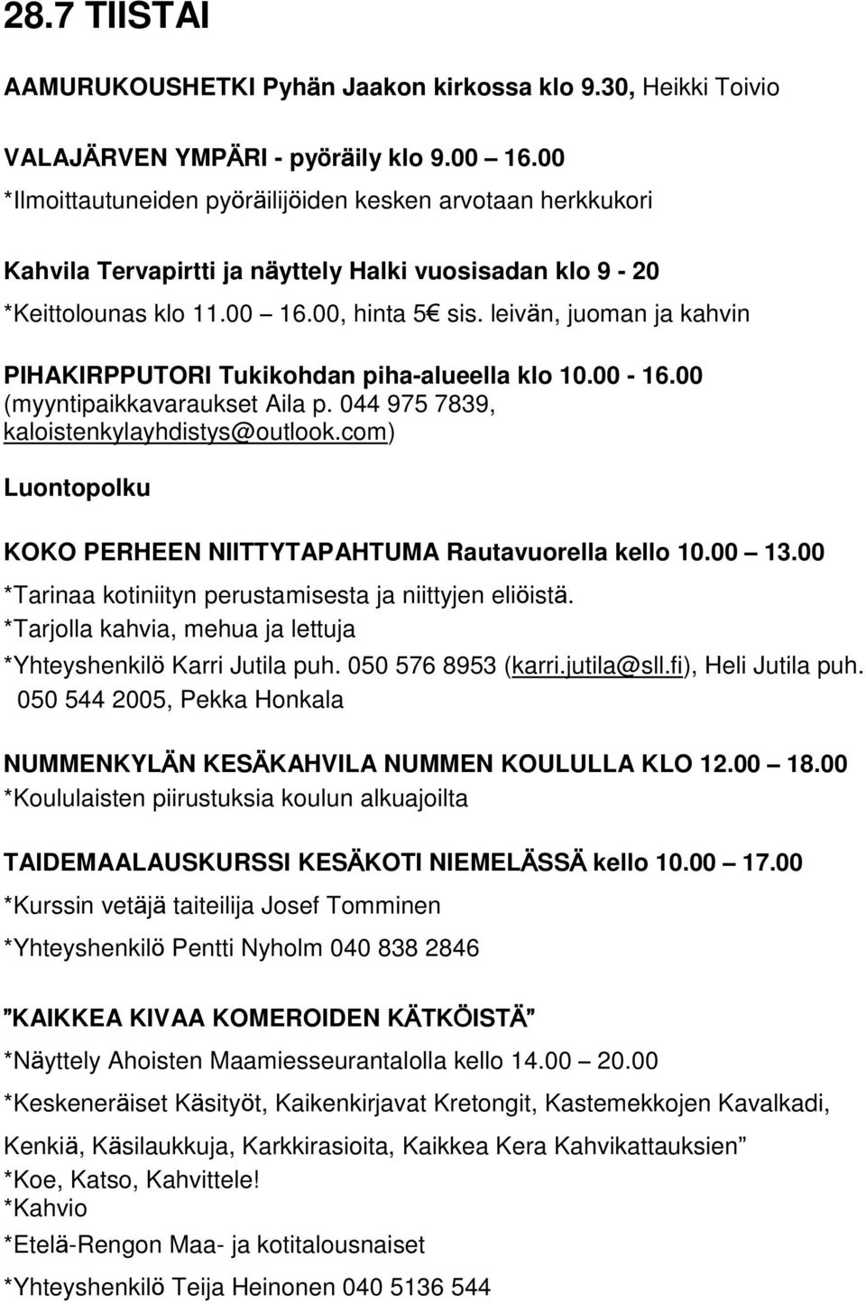 leivän, juoman ja kahvin PIHAKIRPPUTORI Tukikohdan piha-alueella klo 10.00-16.00 (myyntipaikkavaraukset Aila p. 044 975 7839, kaloistenkylayhdistys@outlook.