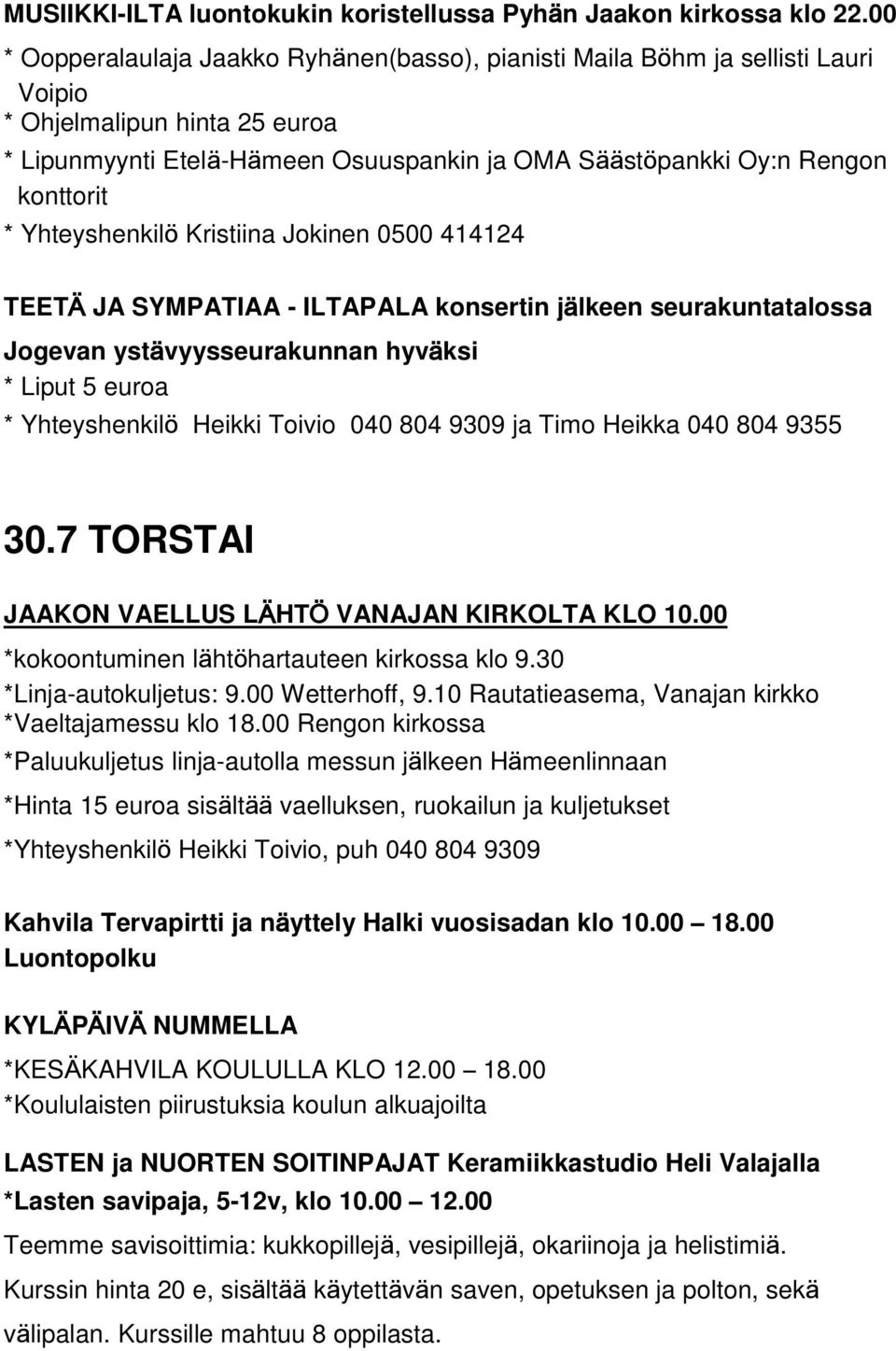 * Yhteyshenkilö Kristiina Jokinen 0500 414124 TEETÄ JA SYMPATIAA - ILTAPALA konsertin jälkeen seurakuntatalossa Jogevan ystävyysseurakunnan hyväksi * Liput 5 euroa * Yhteyshenkilö Heikki Toivio 040