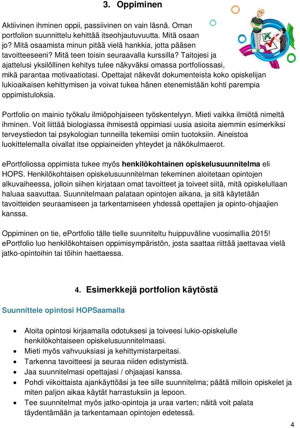 Taitojesi ja ajattelusi yksilöllinen kehitys tulee näkyväksi omassa portfoliossasi, mikä parantaa motivaatiotasi.