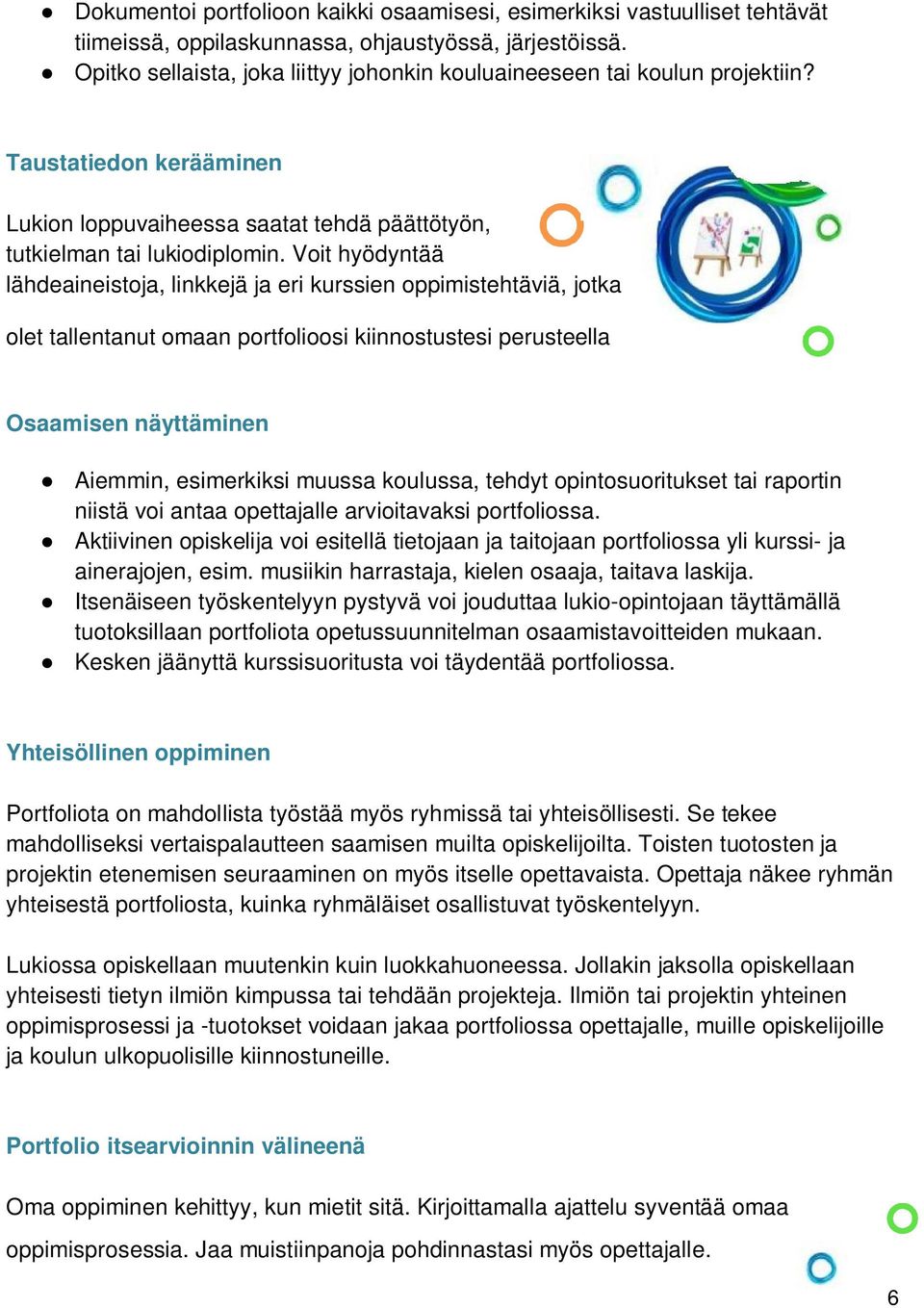 Voit hyödyntää lähdeaineistoja, linkkejä ja eri kurssien oppimistehtäviä, jotka olet tallentanut omaan portfolioosi kiinnostustesi perusteella Osaamisen näyttäminen Aiemmin, esimerkiksi muussa