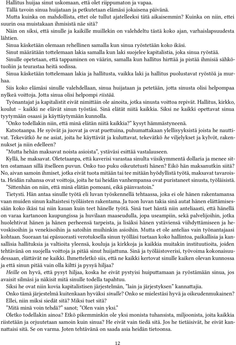 Näin on siksi, että sinulle ja kaikille muillekin on valehdeltu tästä koko ajan, varhaislapsuudesta lähtien. Sinua käsketään olemaan rehellinen samalla kun sinua ryöstetään koko ikäsi.