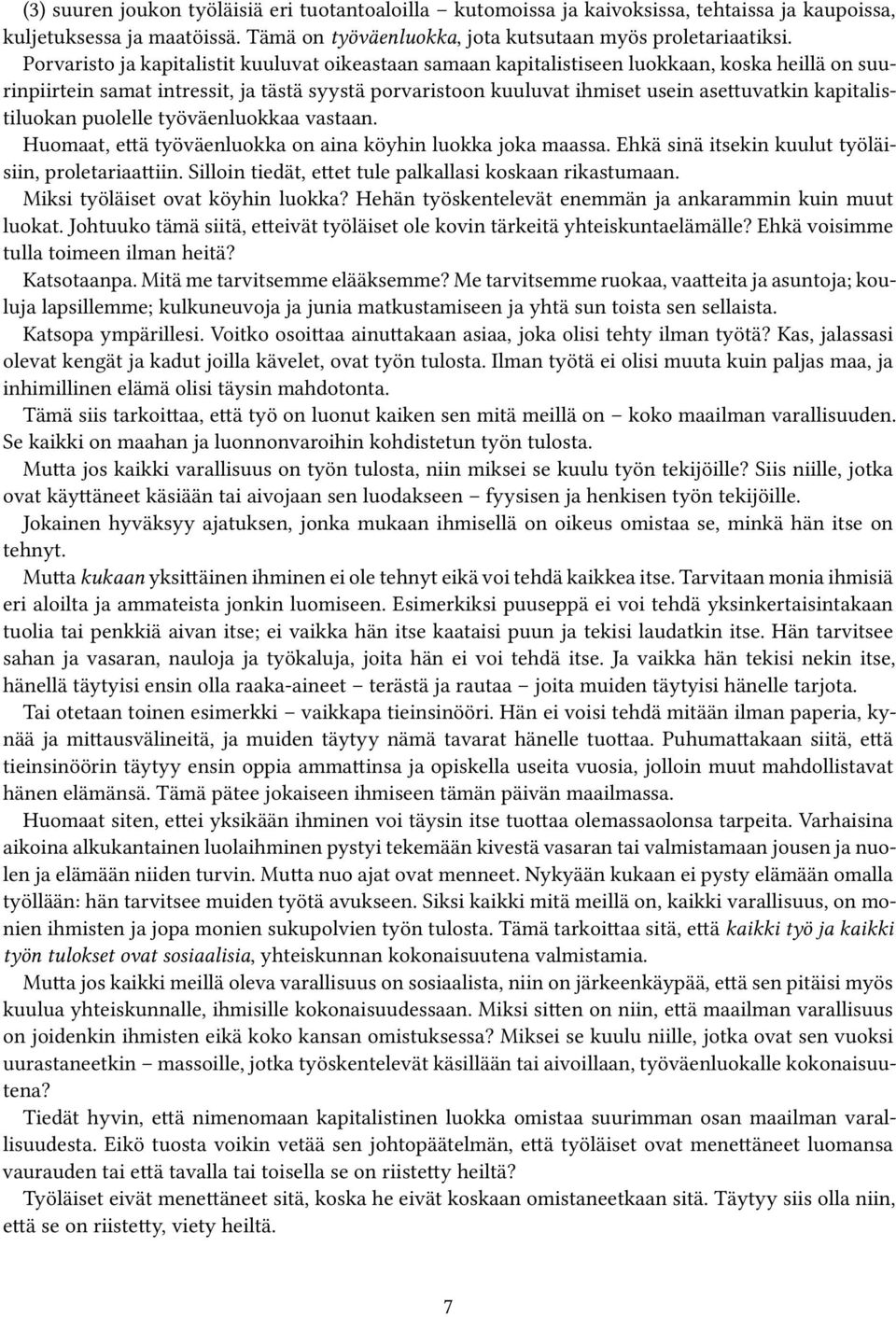 kapitalistiluokan puolelle työväenluokkaa vastaan. Huomaat, että työväenluokka on aina köyhin luokka joka maassa. Ehkä sinä itsekin kuulut työläisiin, proletariaattiin.