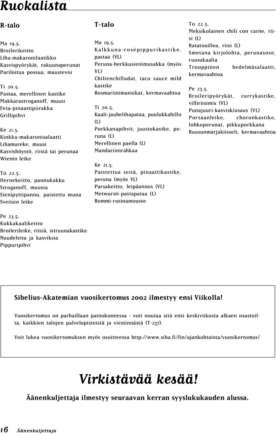 5. Kalkkuna-rosépippurikastike, pastaa (VL) Peruna-herkkusienimusakka (myös VL) Chilienchilladat, taco sauce mild kastike Rosmariinimansikat, kermavaahtoa Ti 20.5. Kaali-jauhelihapataa, puolukkahillo (L) Porkkanapihvit, juustokastke, peruna (L) Merellinen paella (L) Mandariinirahkaa Ke 21.