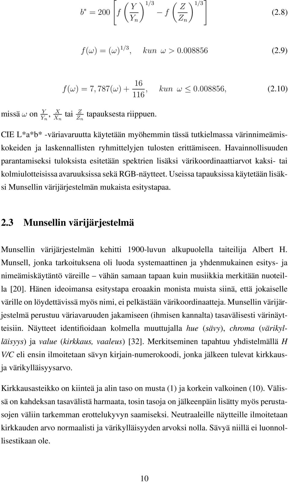 Havainnollisuuden parantamiseksi tuloksista esitetään spektrien lisäksi värikoordinaattiarvot kaksi- tai kolmiulotteisissa avaruuksissa sekä RGB-näytteet.