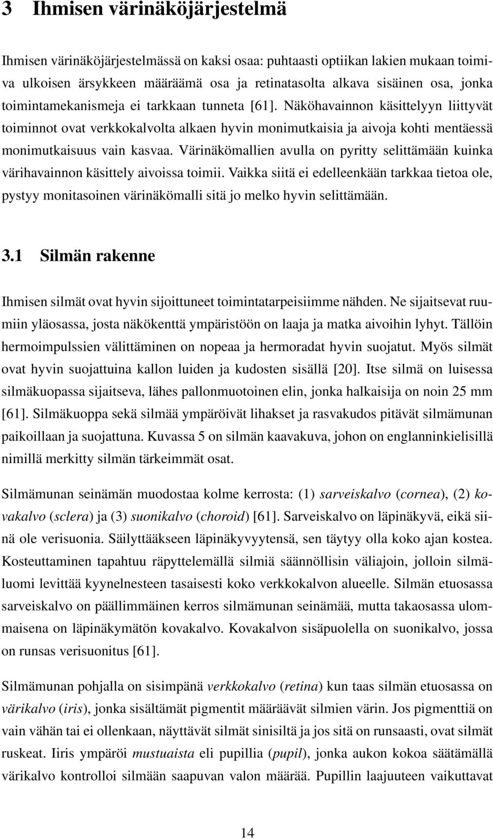 Värinäkömallien avulla on pyritty selittämään kuinka värihavainnon käsittely aivoissa toimii.