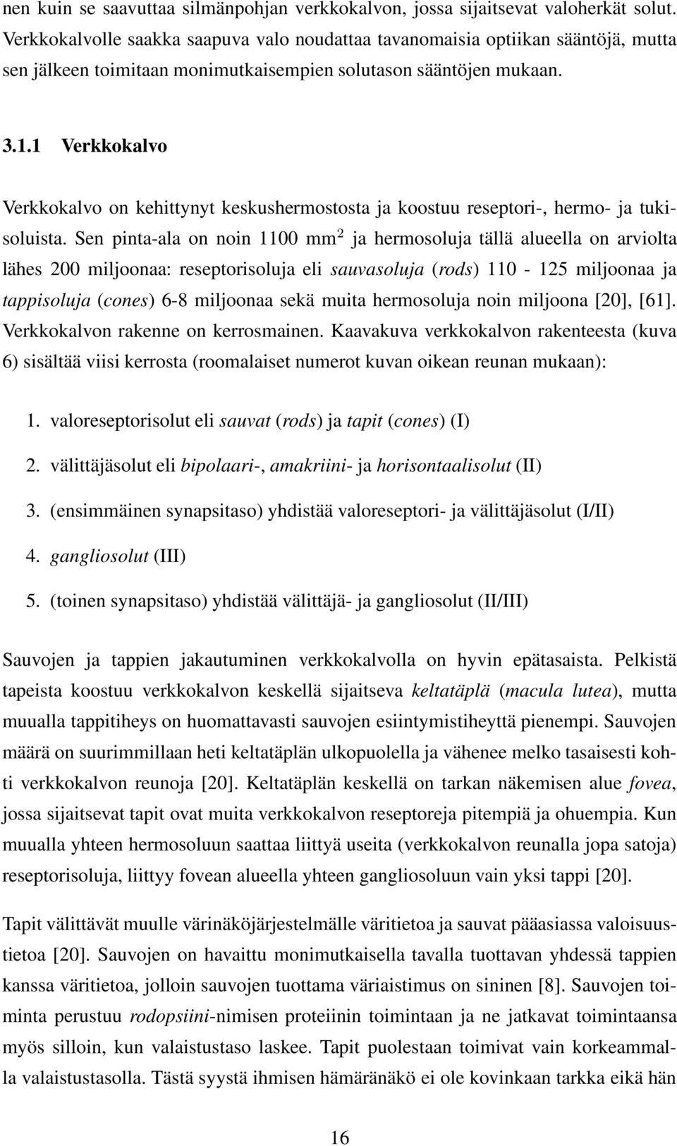 . Verkkokalvo Verkkokalvo on kehittynyt keskushermostosta ja koostuu reseptori-, hermo- ja tukisoluista.