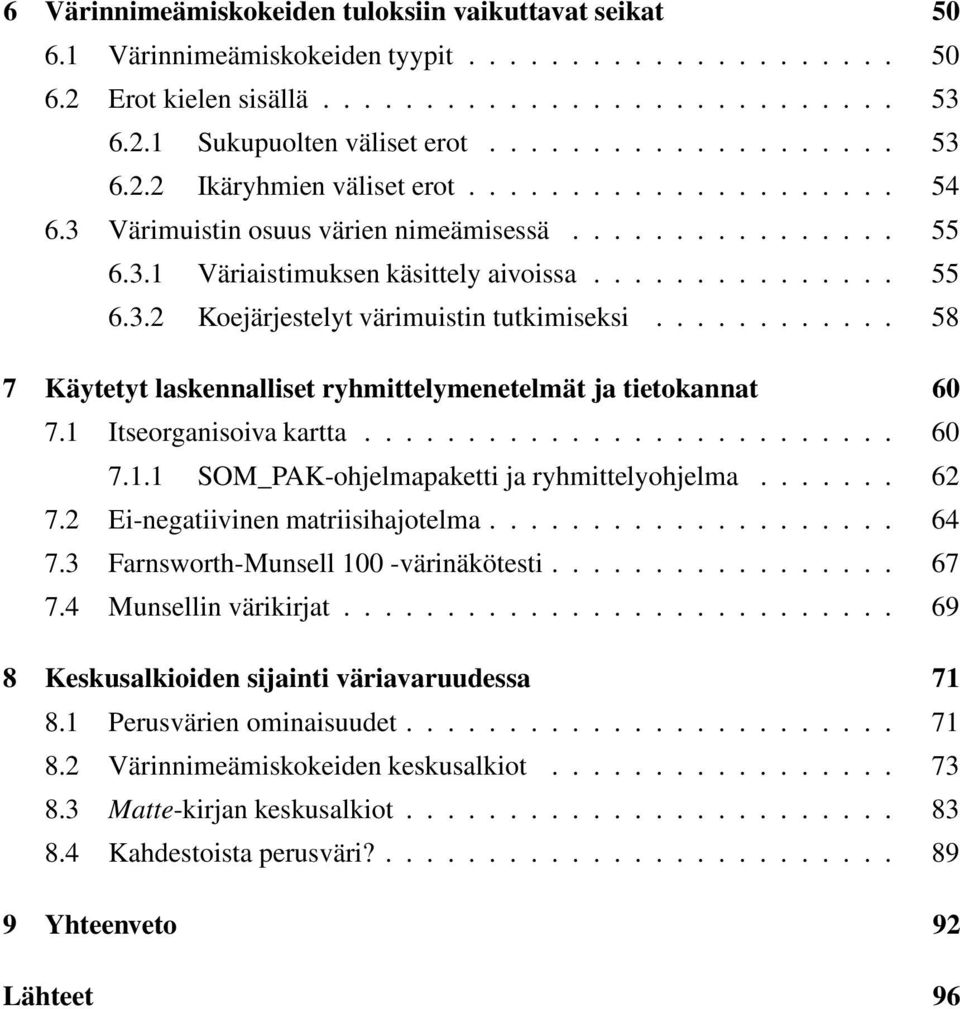 ........... 58 7 Käytetyt laskennalliset ryhmittelymenetelmät ja tietokannat 6 7. Itseorganisoiva kartta.......................... 6 7.. SOM_PAK-ohjelmapaketti ja ryhmittelyohjelma....... 62 7.