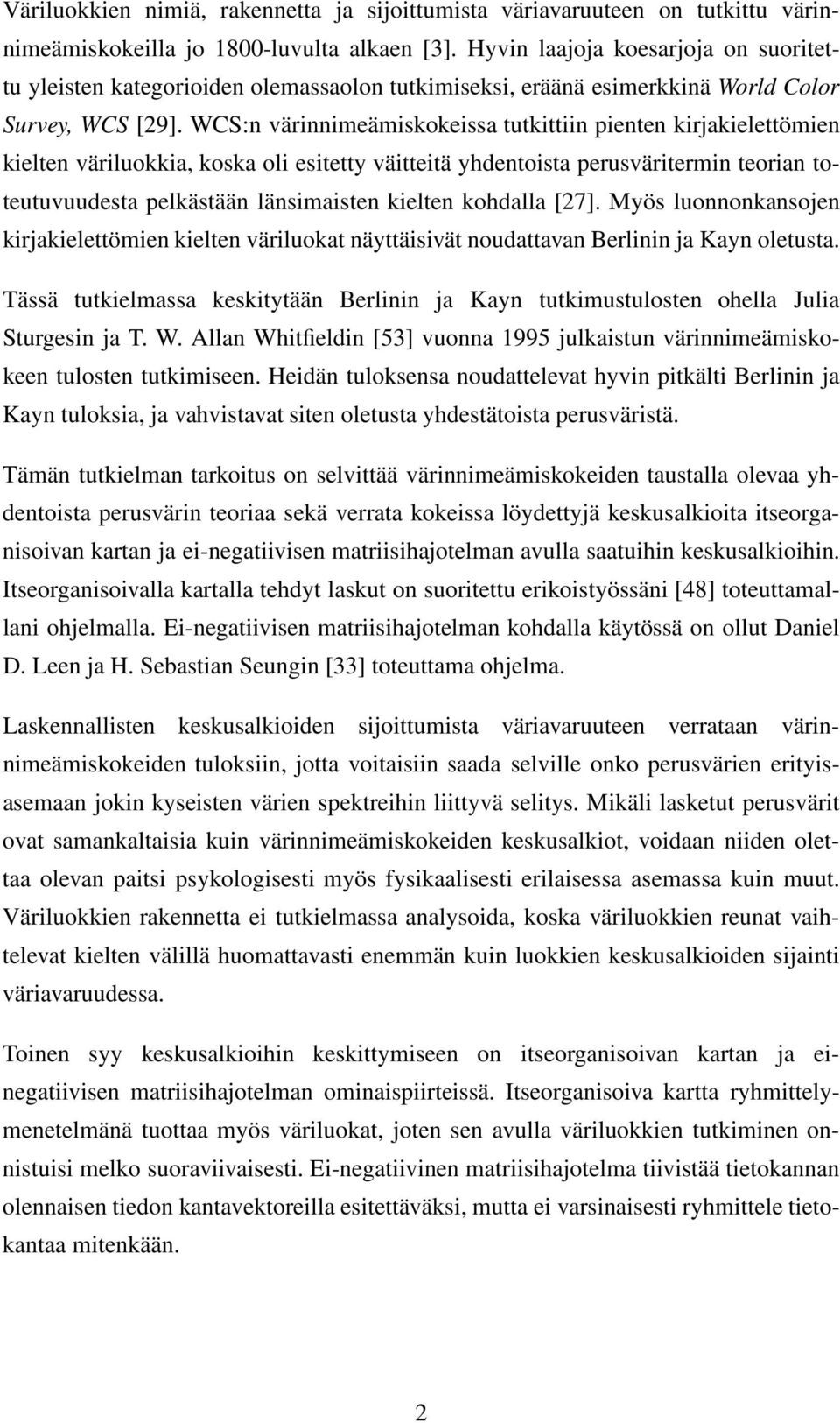 WCS:n värinnimeämiskokeissa tutkittiin pienten kirjakielettömien kielten väriluokkia, koska oli esitetty väitteitä yhdentoista perusväritermin teorian toteutuvuudesta pelkästään länsimaisten kielten