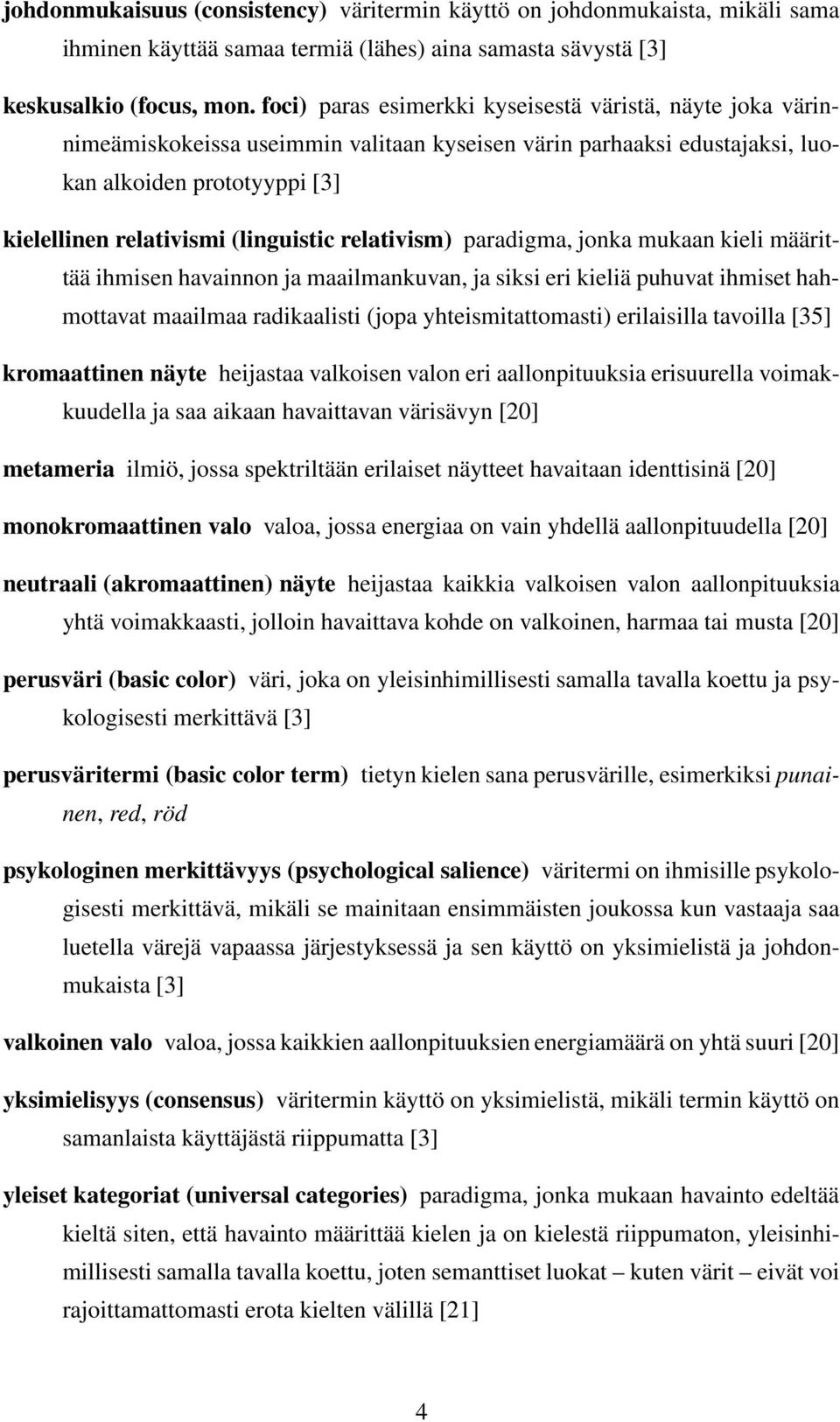 relativism) paradigma, jonka mukaan kieli määrittää ihmisen havainnon ja maailmankuvan, ja siksi eri kieliä puhuvat ihmiset hahmottavat maailmaa radikaalisti (jopa yhteismitattomasti) erilaisilla