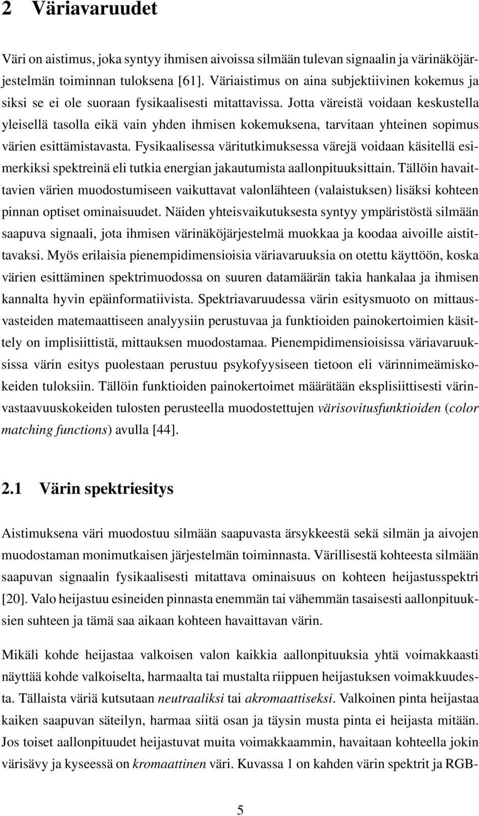 Jotta väreistä voidaan keskustella yleisellä tasolla eikä vain yhden ihmisen kokemuksena, tarvitaan yhteinen sopimus värien esittämistavasta.