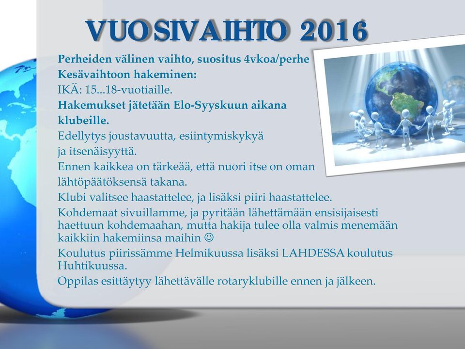 Ennen kaikkea on tärkeää, että nuori itse on oman lähtöpäätöksensä takana. Klubi valitsee haastattelee, ja lisäksi piiri haastattelee.