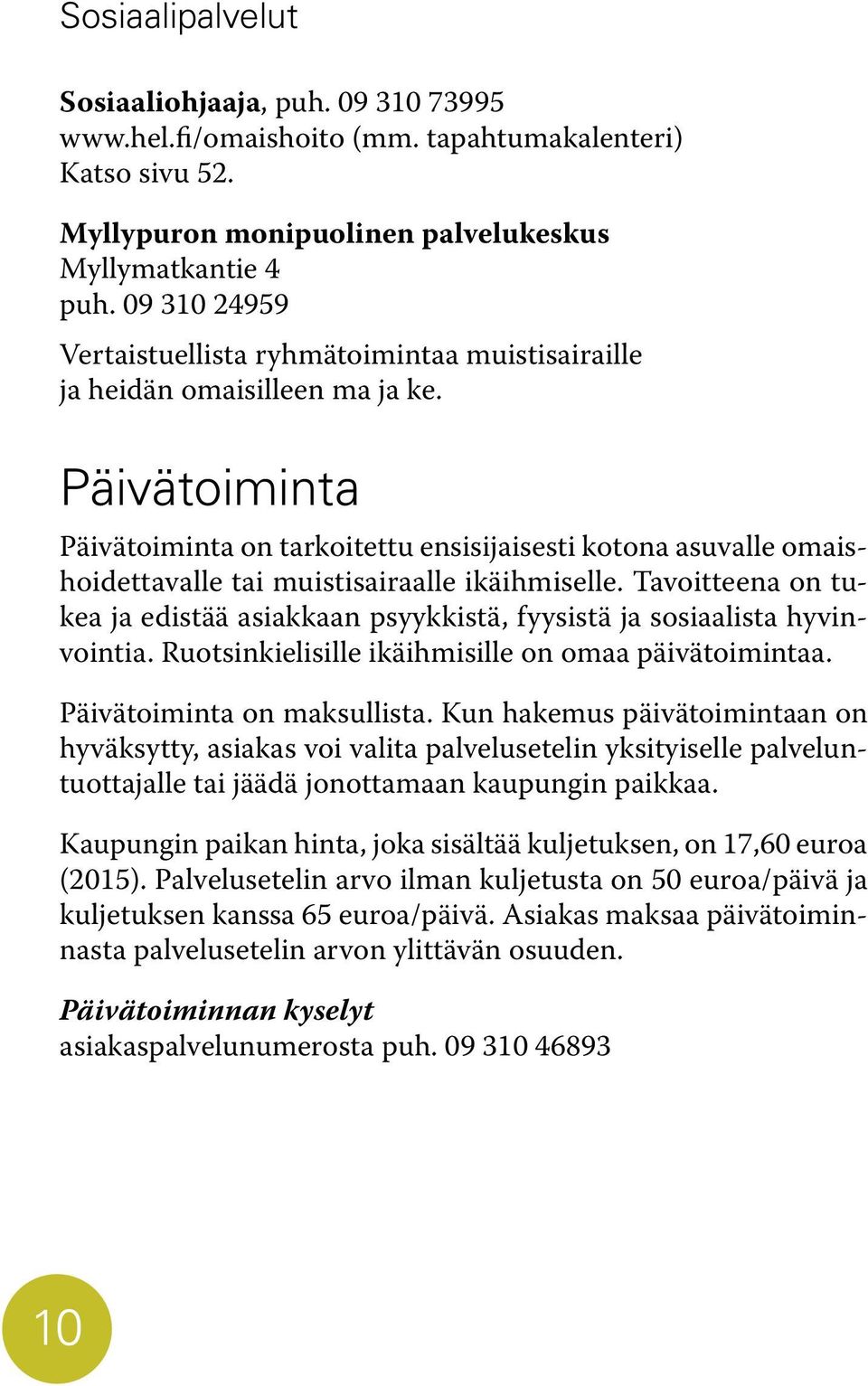 Päivätoiminta Päivätoiminta on tarkoitettu ensisijaisesti kotona asuvalle omaishoidettavalle tai muistisairaalle ikäihmiselle.