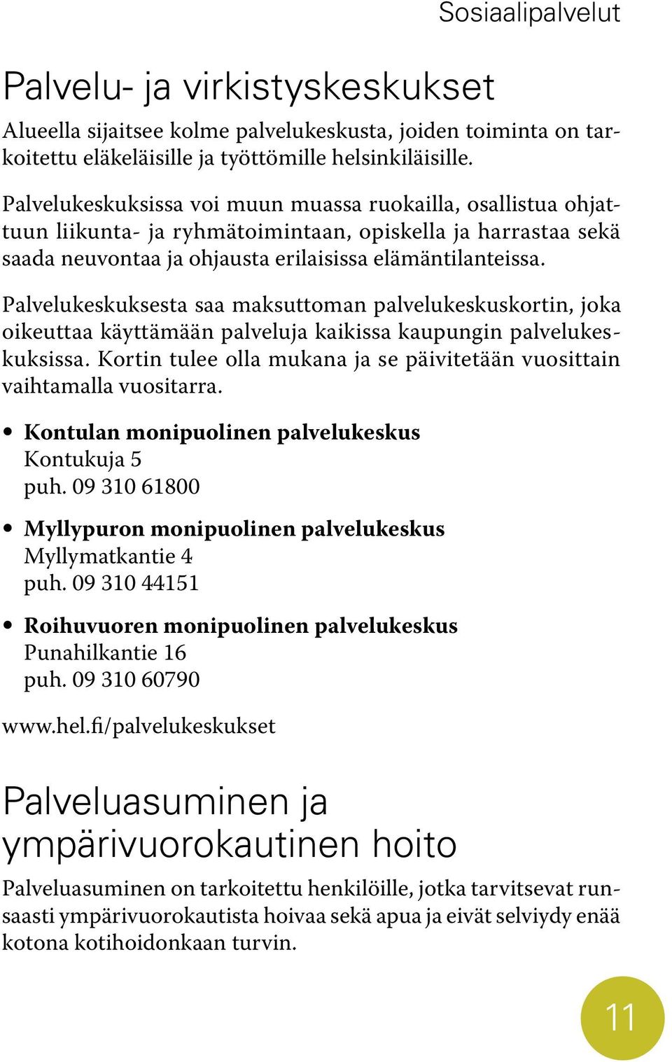 Palvelukeskuksesta saa maksuttoman palvelukeskuskortin, joka oikeuttaa käyttämään palveluja kaikissa kaupungin palvelukeskuksissa.