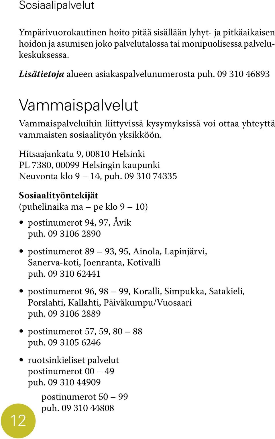 Hitsaajankatu 9, 00810 Helsinki PL 7380, 00099 Helsingin kaupunki Neuvonta klo 9 14, puh. 09 310 74335 Sosiaalityöntekijät (puhelinaika ma pe klo 9 10) postinumerot 94, 97, Åvik puh.