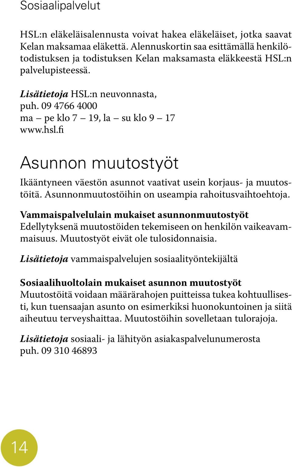 hsl.fi Asunnon muutostyöt Ikääntyneen väestön asunnot vaativat usein korjaus- ja muutostöitä. Asunnonmuutostöihin on useampia rahoitusvaihtoehtoja.