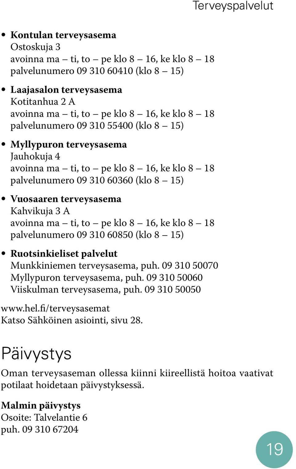 Kahvikuja 3 A avoinna ma ti, to pe klo 8 16, ke klo 8 18 palvelunumero 09 310 60850 (klo 8 15) Ruotsinkieliset palvelut Munkkiniemen terveysasema, puh. 09 310 50070 Myllypuron terveysasema, puh.