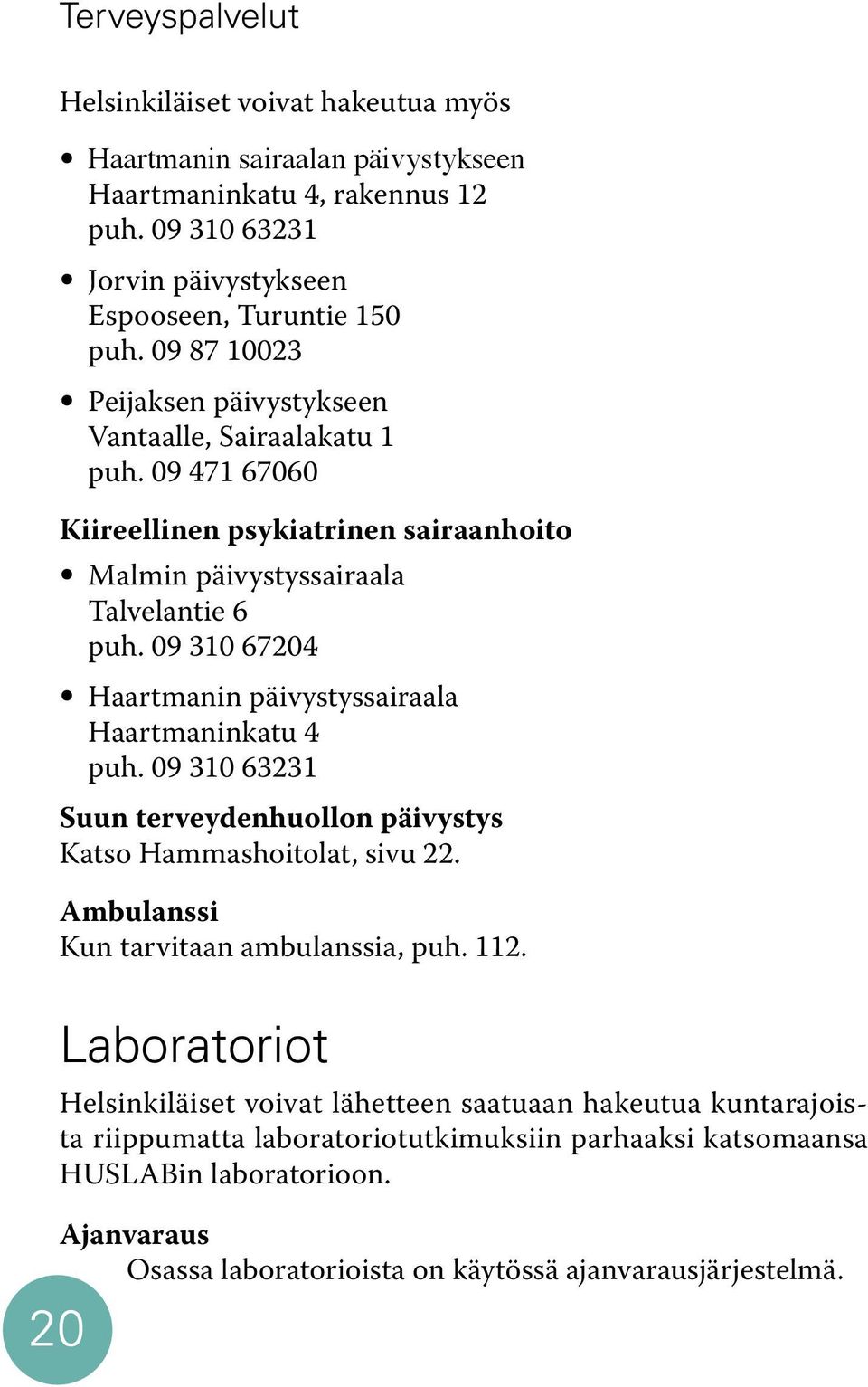 09 310 67204 Haartmanin päivystyssairaala Haartmaninkatu 4 puh. 09 310 63231 Suun terveydenhuollon päivystys Katso Hammashoitolat, sivu 22. Ambulanssi Kun tarvitaan ambulanssia, puh. 112.