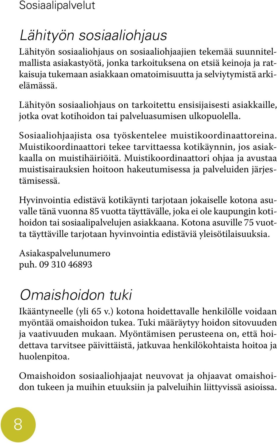 Sosiaaliohjaajista osa työskentelee muistikoordinaattoreina. Muistikoordinaattori tekee tarvittaessa kotikäynnin, jos asiakkaalla on muistihäiriöitä.