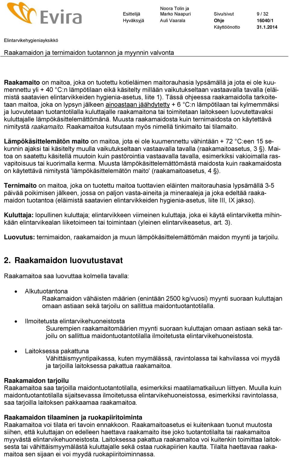 Tässä ohjeessa raakamaidolla tarkoitetaan maitoa, joka on lypsyn jälkeen ainoastaan jäähdytetty + 6 C:n lämpötilaan tai kylmemmäksi ja luovutetaan tuotantotilalla kuluttajalle raakamaitona tai