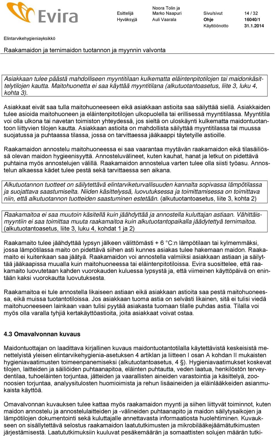 Asiakkaiden tulee asioida maitohuoneen ja eläintenpitotilojen ulkopuolella tai erillisessä myyntitilassa.