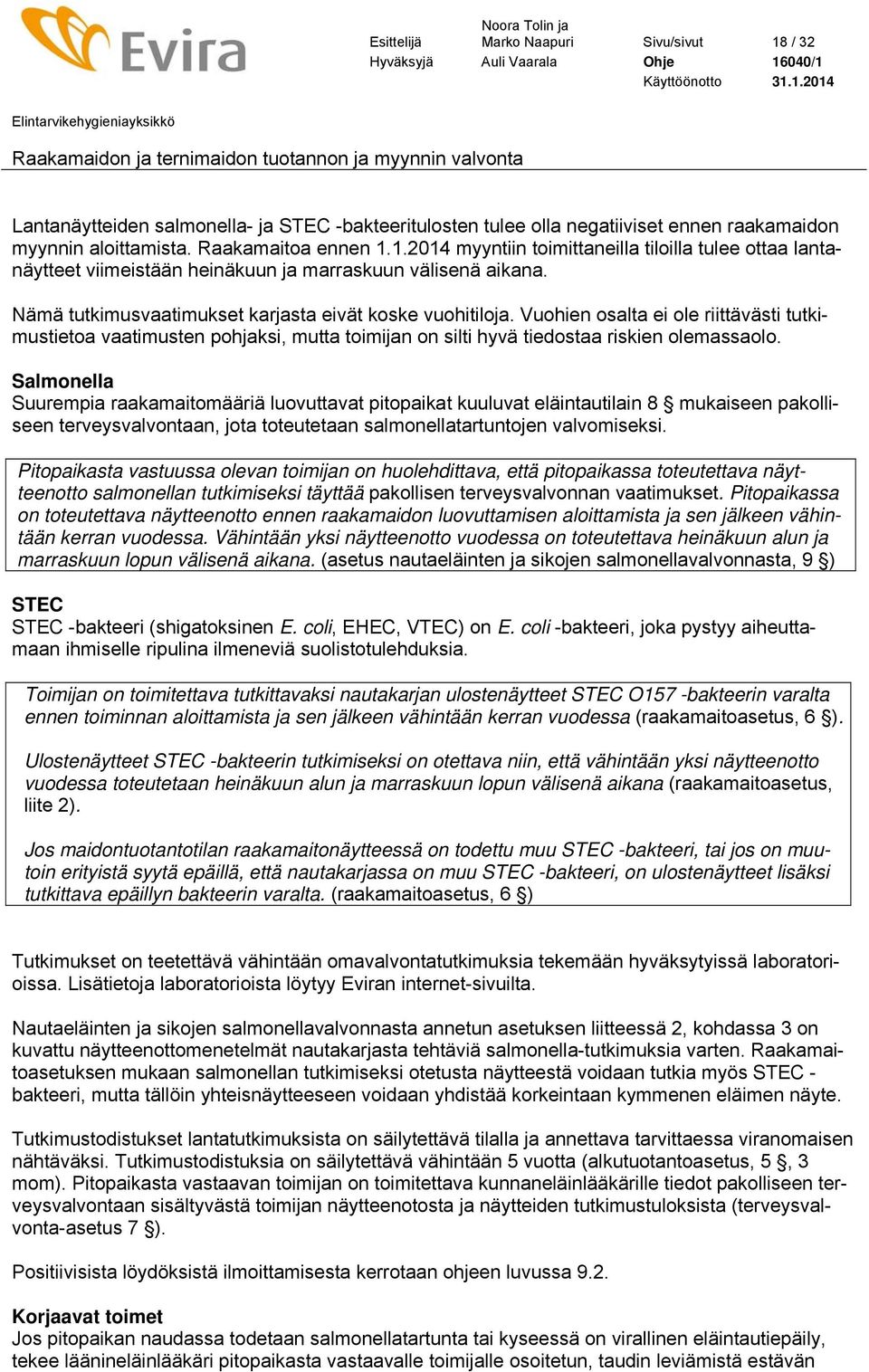 Salmonella Suurempia raakamaitomääriä luovuttavat pitopaikat kuuluvat eläintautilain 8 mukaiseen pakolliseen terveysvalvontaan, jota toteutetaan salmonellatartuntojen valvomiseksi.