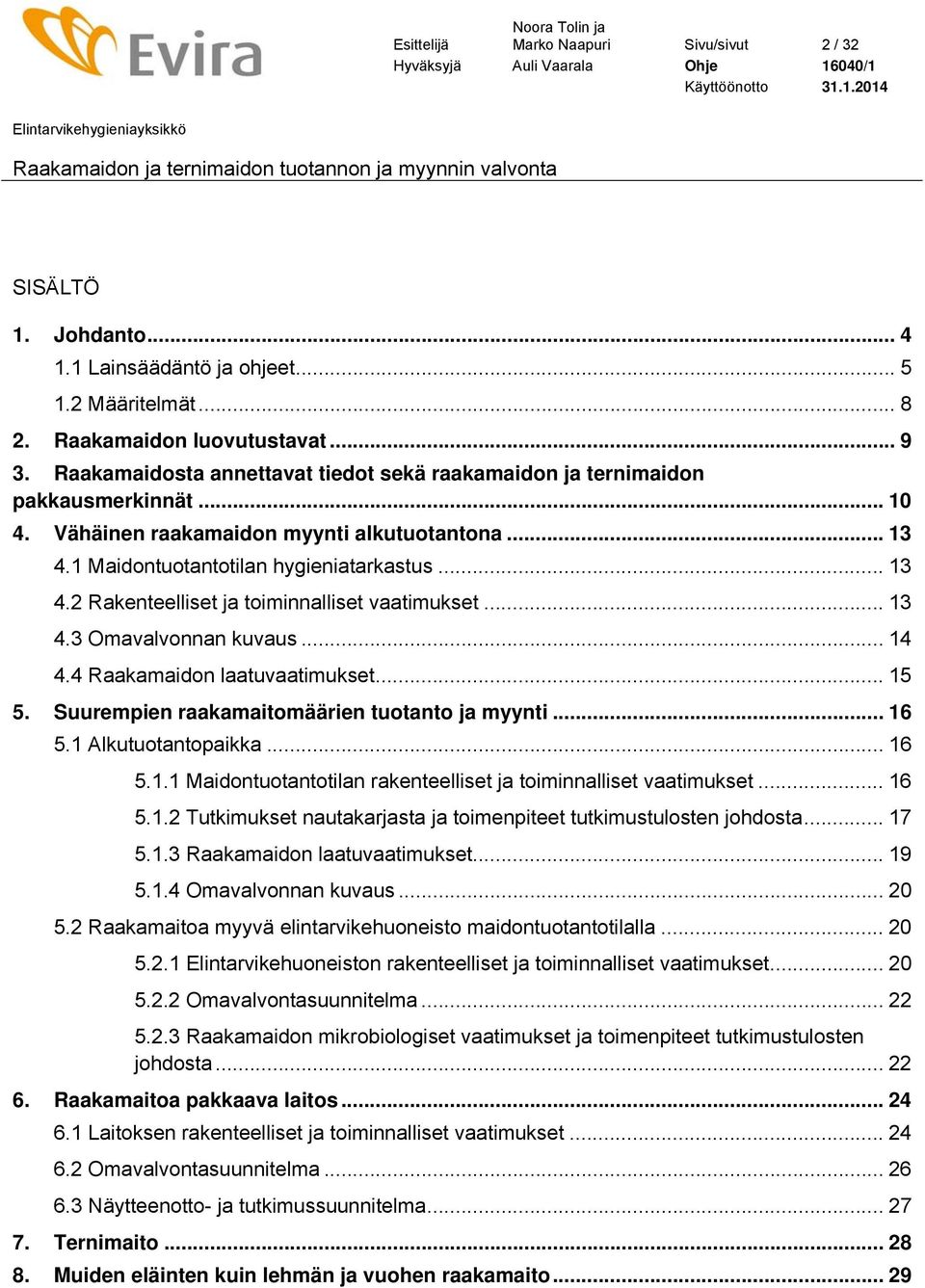 .. 13 4.3 Omavalvonnan kuvaus... 14 4.4 Raakamaidon laatuvaatimukset... 15 5. Suurempien raakamaitomäärien tuotanto ja myynti... 16 5.1 Alkutuotantopaikka... 16 5.1.1 Maidontuotantotilan rakenteelliset ja toiminnalliset vaatimukset.