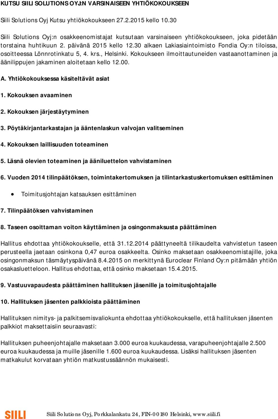 30 alkaen Lakiasiaintoimisto Fondia Oy:n tiloissa, osoitteessa Lönnrotinkatu 5, 4. krs., Helsinki. Kokoukseen ilmoittautuneiden vastaanottaminen ja äänilippujen jakaminen aloitetaan kello 12.00. A.