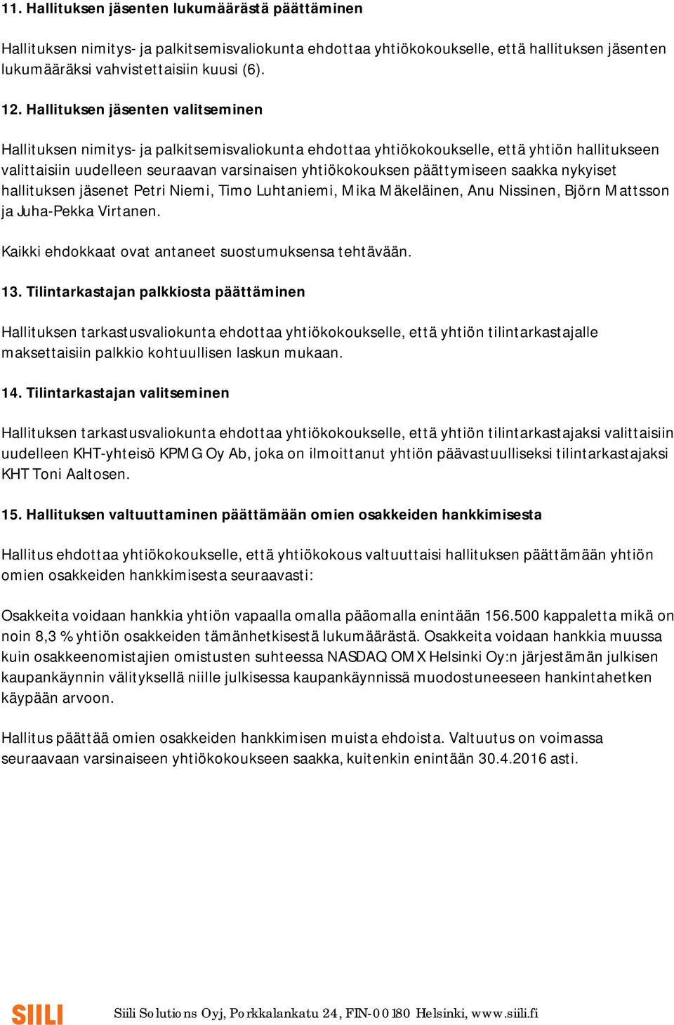 päättymiseen saakka nykyiset hallituksen jäsenet Petri Niemi, Timo Luhtaniemi, Mika Mäkeläinen, Anu Nissinen, Björn Mattsson ja Juha-Pekka Virtanen.