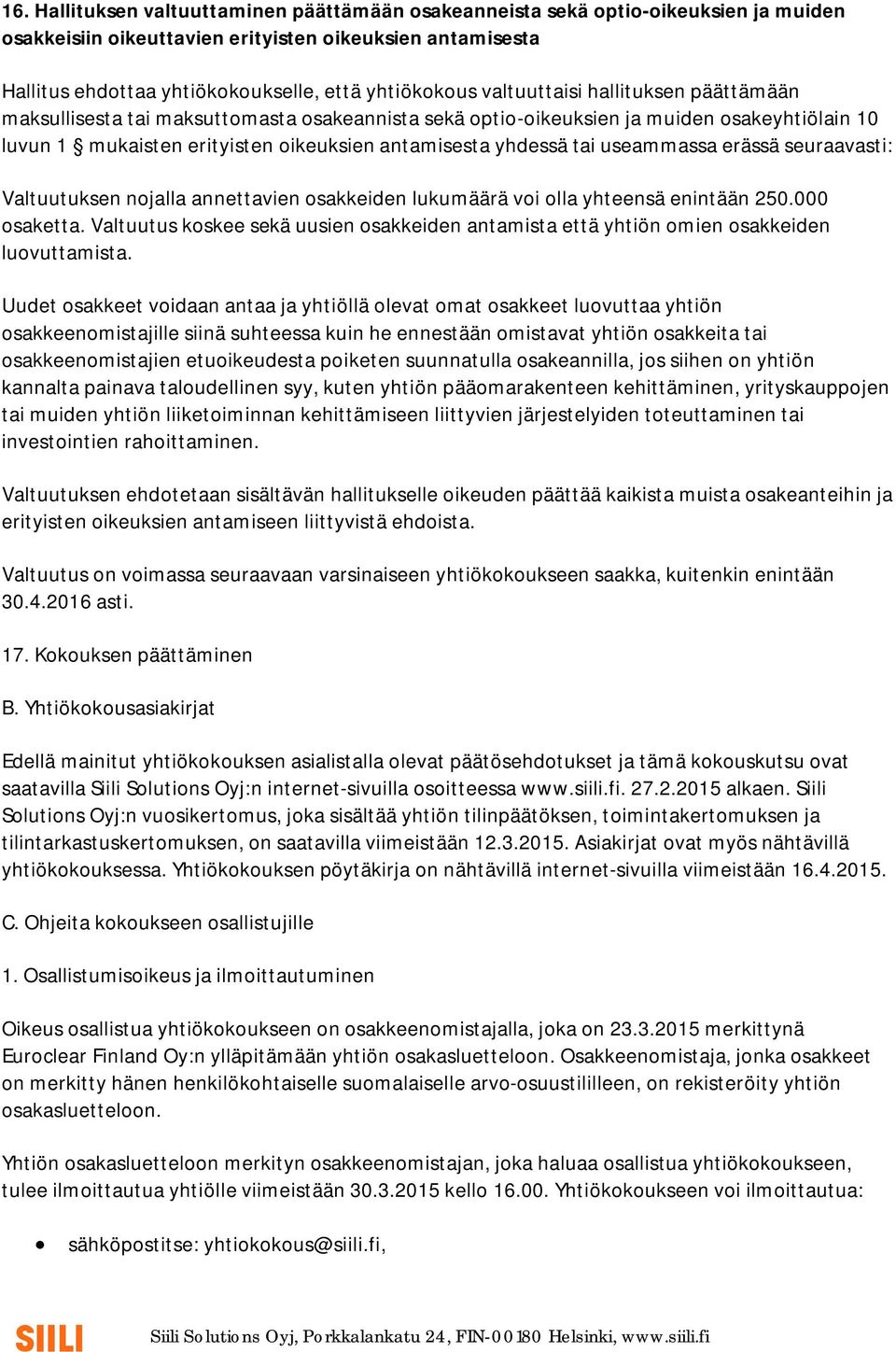 useammassa erässä seuraavasti: Valtuutuksen nojalla annettavien osakkeiden lukumäärä voi olla yhteensä enintään 250.000 osaketta.