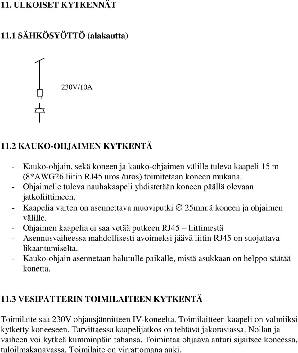 - Ohjaimelle tuleva nauhakaapeli yhdistetään koneen päällä olevaan jatkoliittimeen. - Kaapelia varten on asennettava muoviputki 25mm:ä koneen ja ohjaimen välille.