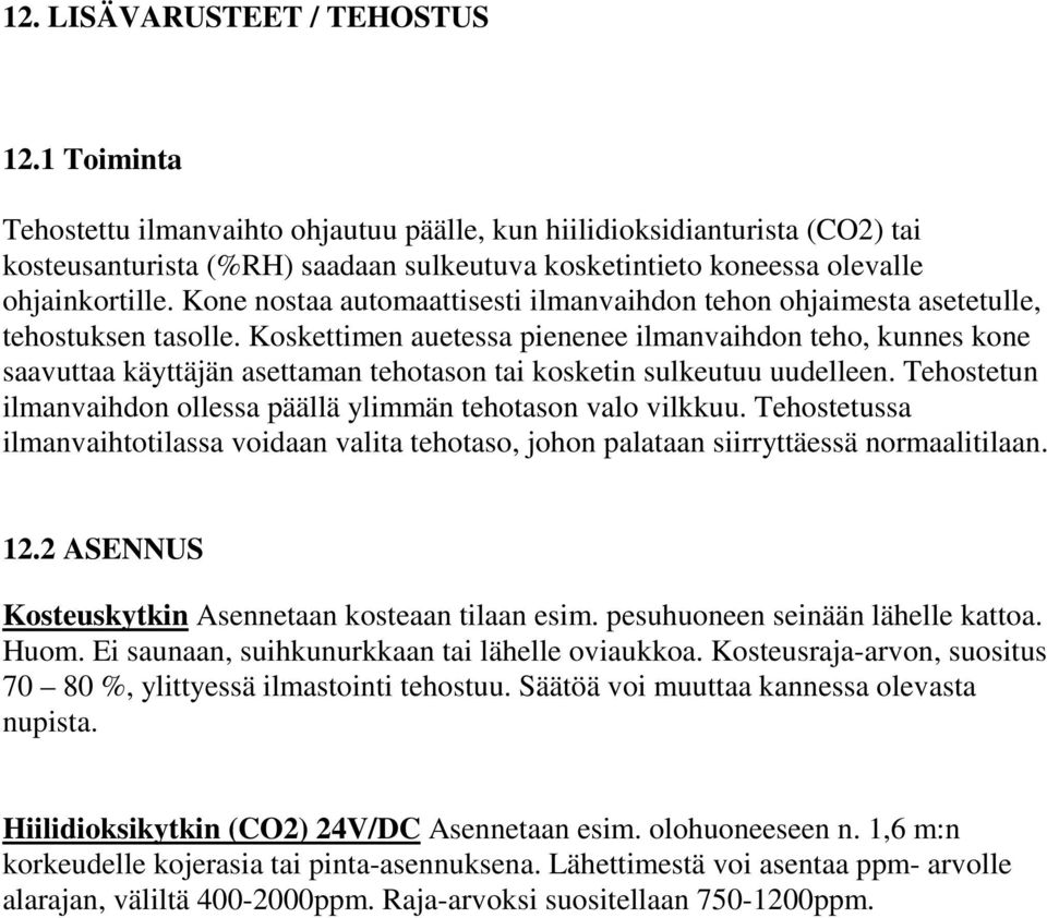 Kone nostaa automaattisesti ilmanvaihdon tehon ohjaimesta asetetulle, tehostuksen tasolle.