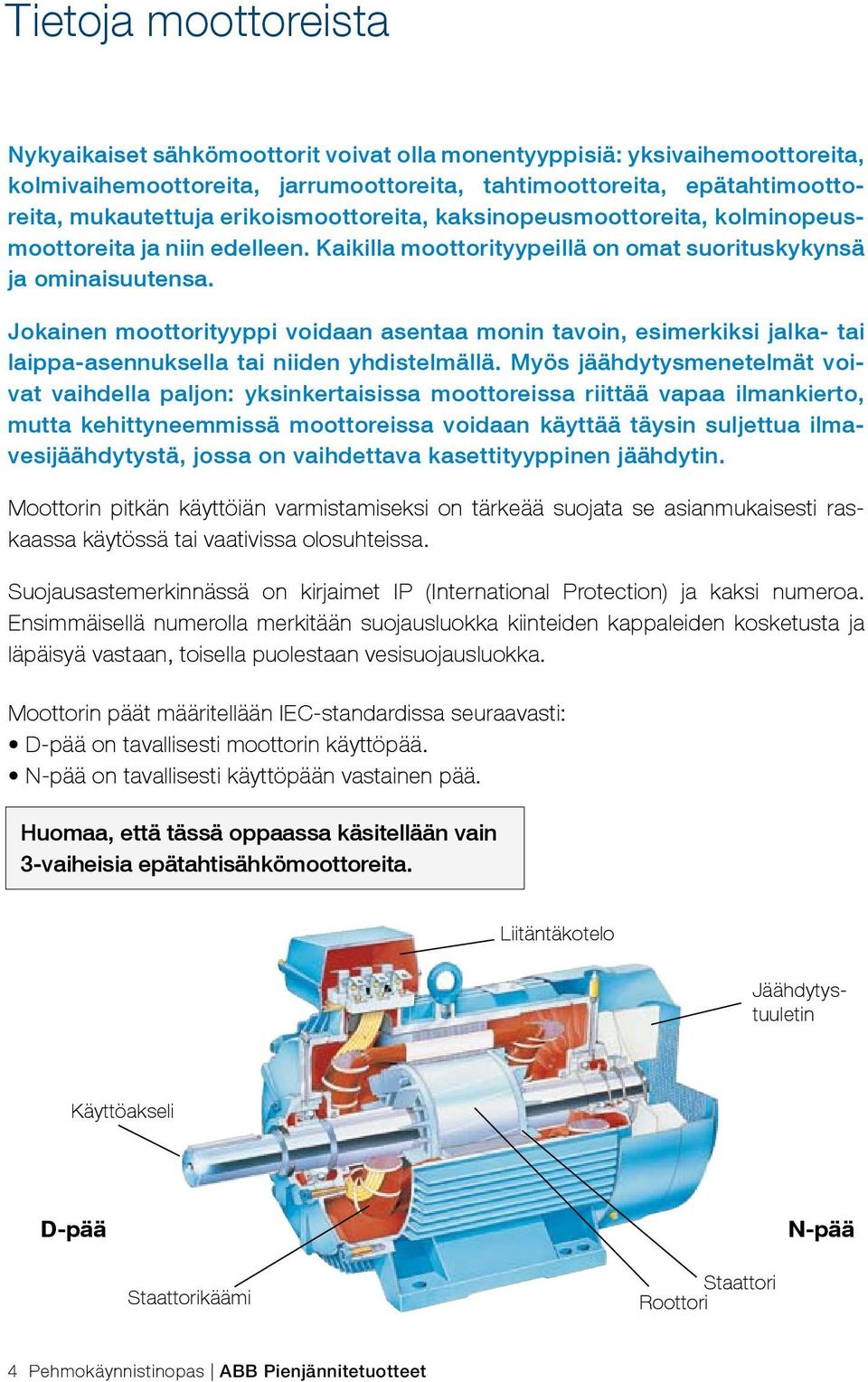 Jokainen moottorityyppi voidaan asentaa monin tavoin, esimerkiksi jalka- tai laippa-asennuksella tai niiden yhdistelmällä.