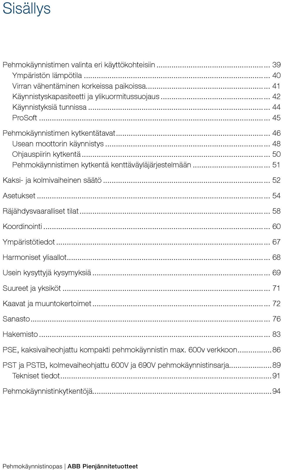 .. 51 Kaksi- ja kolmivaiheinen säätö... 52 Asetukset... 54 Räjähdysvaaralliset tilat... 58 Koordinointi... 60 Ympäristötiedot... 67 Harmoniset yliaallot... 68 Usein kysyttyjä kysymyksiä.