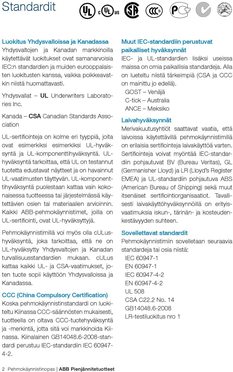 Kanada CSA Canadian Standards Association UL-sertifiointeja on kolme eri tyyppiä, joita ovat esimerkiksi esimerkiksi UL-hyväksyntä ja UL-komponenttihyväksyntä.