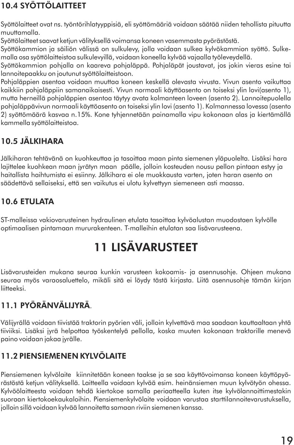 Sulkemalla osa syöttölaitteistoa sulkulevyillä, voidaan koneella kylvää vajaalla työleveydellä. Syöttökammion pohjalla on kaareva pohjaläppä.