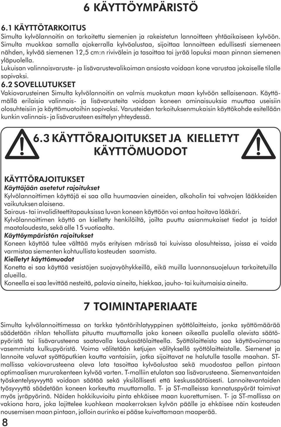 yläpuolella. Lukuisan valinnaisvaruste- ja lisävarustevalikoiman ansiosta voidaan kone varustaa jokaiselle tilalle sopivaksi. 6.