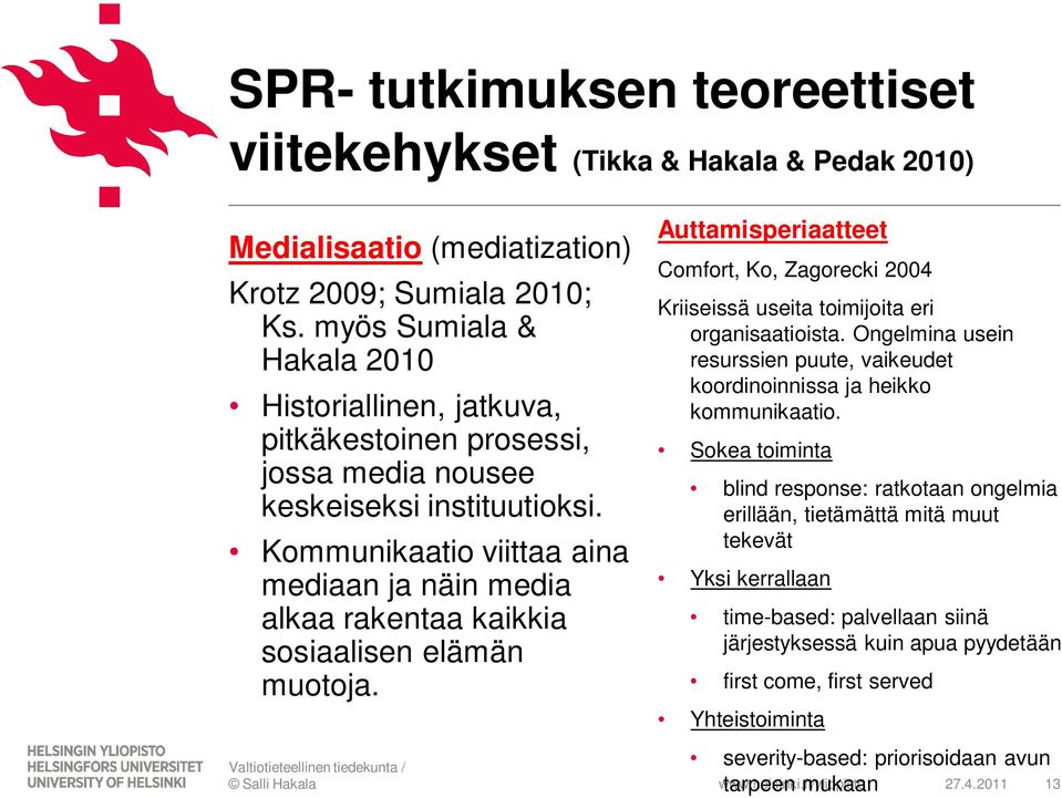 Kommunikaatio viittaa aina mediaan ja näin media alkaa rakentaa kaikkia sosiaalisen elämän muotoja. Auttamisperiaatteet Comfort, Ko, Zagorecki 2004 Kriiseissä useita toimijoita eri organisaatioista.