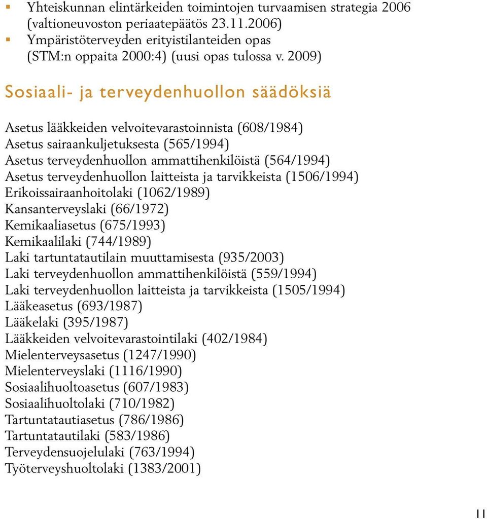 terveydenhuollon laitteista ja tarvikkeista (1506/1994) Erikoissairaanhoitolaki (1062/1989) Kansanterveyslaki (66/1972) Kemikaaliasetus (675/1993) Kemikaalilaki (744/1989) Laki tartuntatautilain