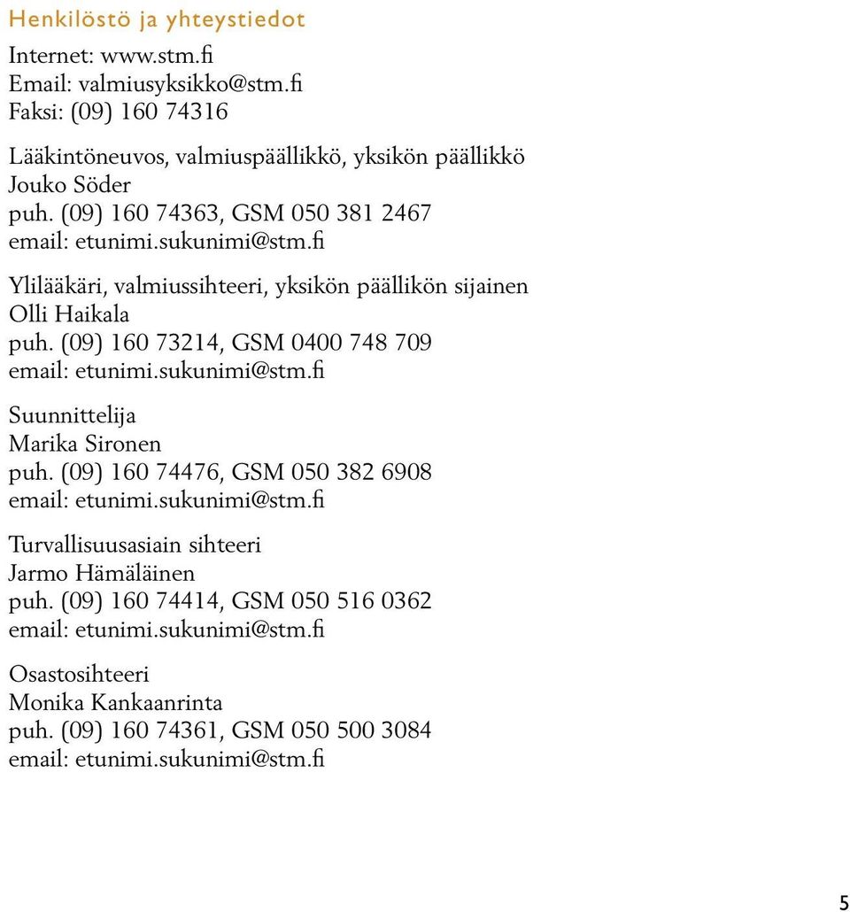 (09) 160 73214, GSM 0400 748 709 email: etunimi.sukunimi@stm.fi Suunnittelija Marika Sironen puh. (09) 160 74476, GSM 050 382 6908 email: etunimi.sukunimi@stm.fi Turvallisuusasiain sihteeri Jarmo Hämäläinen puh.