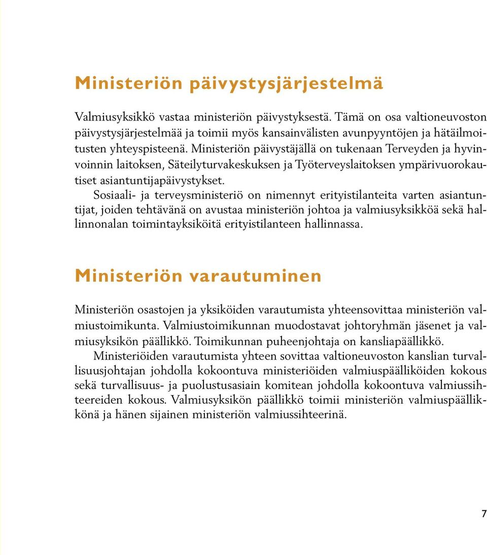 Ministeriön päivystäjällä on tukenaan Terveyden ja hyvinvoinnin laitoksen, Säteilyturvakeskuksen ja Työterveyslaitoksen ympärivuorokautiset asiantuntijapäivystykset.