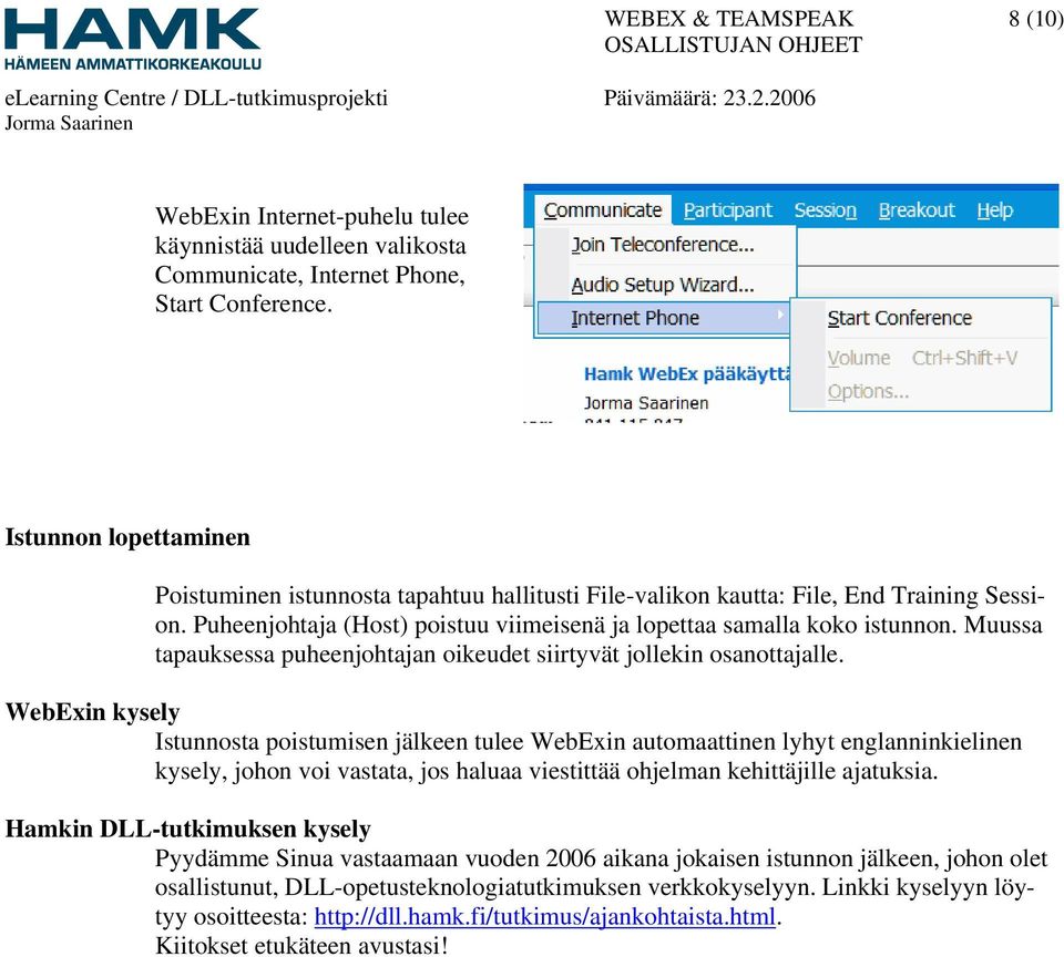 Muussa tapauksessa puheenjohtajan oikeudet siirtyvät jollekin osanottajalle.