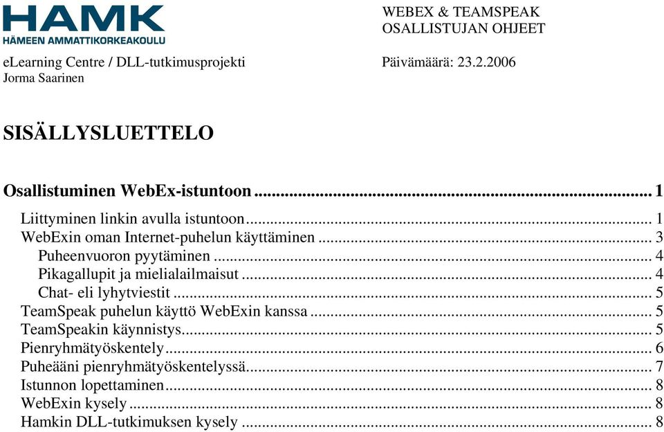 .. 4 Chat- eli lyhytviestit... 5 TeamSpeak puhelun käyttö WebExin kanssa... 5 TeamSpeakin käynnistys.